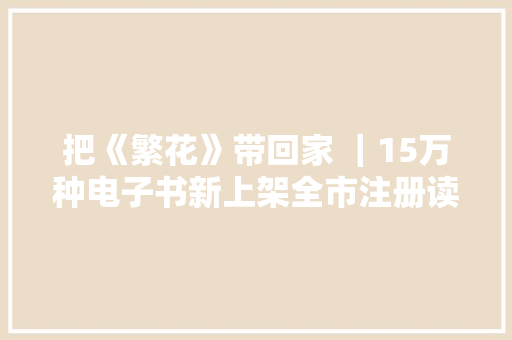 把《繁花》带回家 ｜15万种电子书新上架全市注册读者免费读！,二维码生成器。