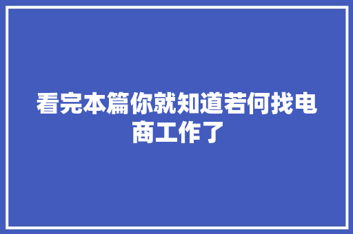 看完本篇你就知道若何找电商工作了