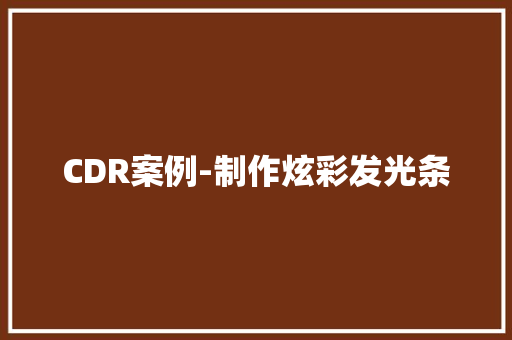 CDR案例-制作炫彩发光条,添补是什么意思。