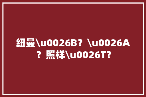 纽曼\u0026B？\u0026A？照样\u0026T？