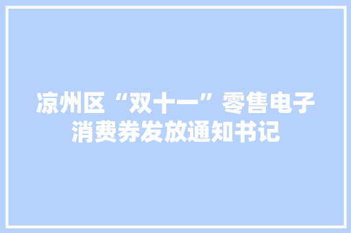 凉州区“双十一”零售电子消费券发放通知书记 凉州区“双十一”零售电子消费券发放通知书记 互联通信