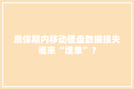 质保期内移动硬盘数据损失谁来“埋单”？