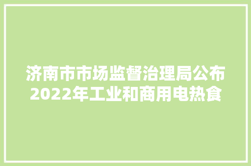 济南市市场监督治理局公布2022年工业和商用电热食物加工设备产品质量市级监督抽查结果