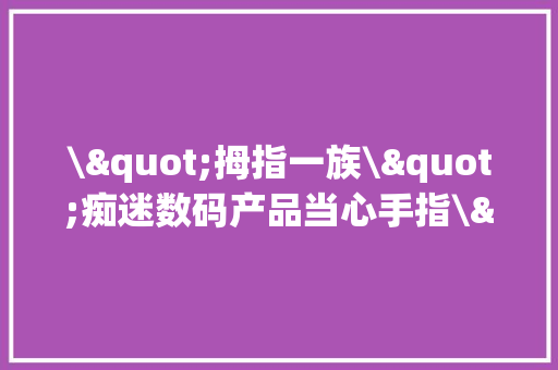 \"拇指一族\"痴迷数码产品当心手指\"过劳\"