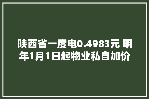 陕西省一度电0.4983元 明年1月1日起物业私自加价可举报