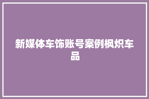 新媒体车饰账号案例枫炽车品,用户不可及呼叫转移是什么意思?。