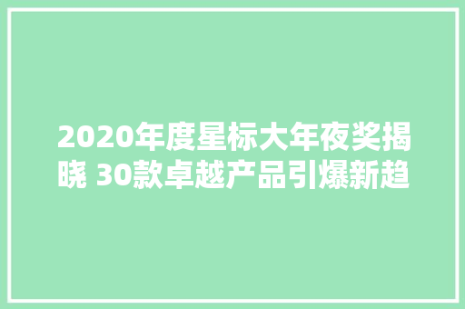 2020年度星标大年夜奖揭晓 30款卓越产品引爆新趋势