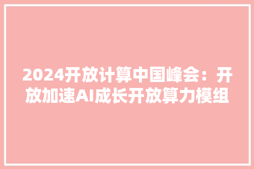 2024开放计算中国峰会：开放加速AI成长开放算力模组规范启动