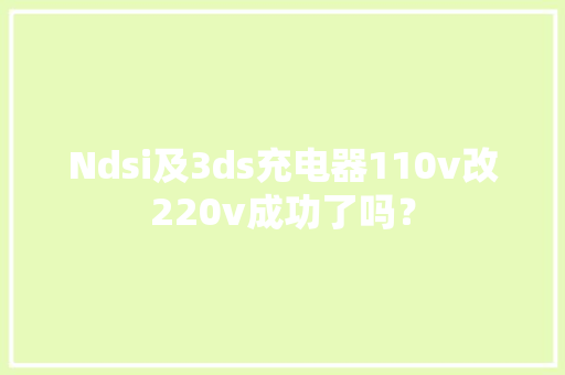 Ndsi及3ds充电器110v改220v成功了吗？