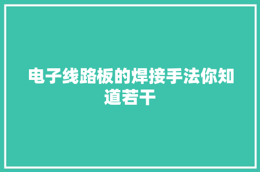 电子线路板的焊接手法你知道若干