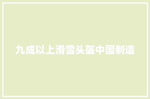 九成以上滑雪头盔中国制造