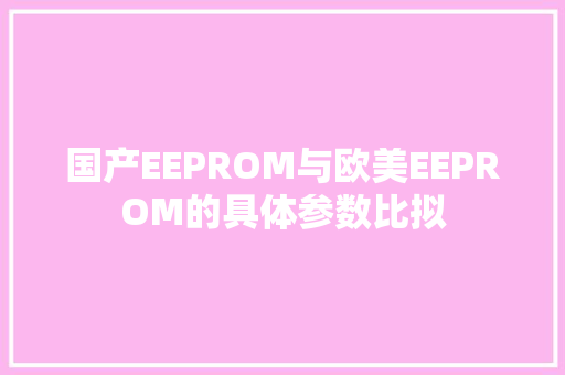 国产EEPROM与欧美EEPROM的具体参数比拟