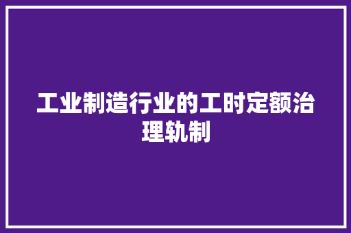 工业制造行业的工时定额治理轨制