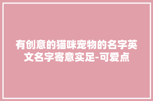 有创意的猫咪宠物的名字英文名字寄意实足-可爱点