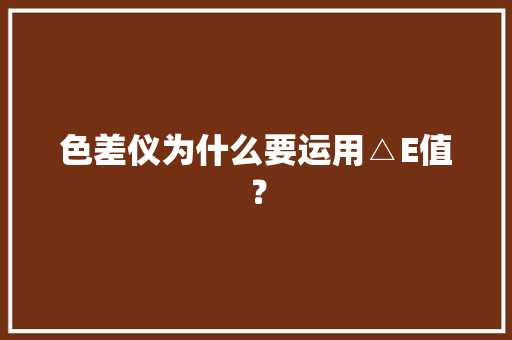 色差仪为什么要运用△E值？