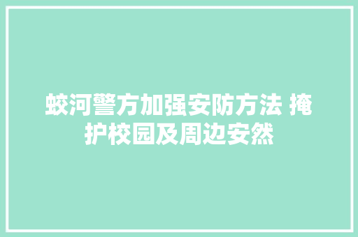 蛟河警方加强安防方法 掩护校园及周边安然 蛟河警方加强安防方法 掩护校园及周边安然 人工智能