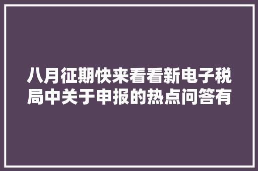 八月征期快来看看新电子税局中关于申报的热点问答有哪些？
