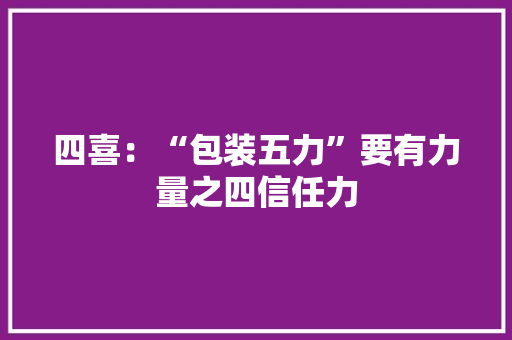 四喜：“包装五力”要有力量之四信任力