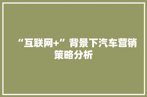 “互联网+”背景下汽车营销策略分析