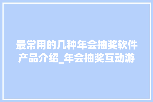 最常用的几种年会抽奖软件产品介绍_年会抽奖互动游戏怎么制作