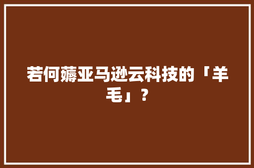 若何薅亚马逊云科技的「羊毛」？ 若何薅亚马逊云科技的「羊毛」？ 互联通信