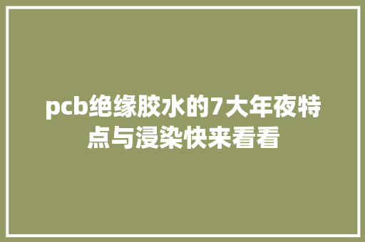 pcb绝缘胶水的7大年夜特点与浸染快来看看,绝缘胶皮。