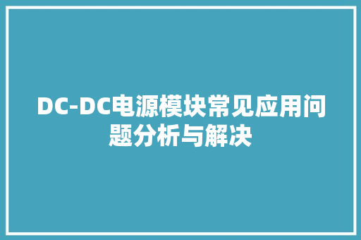 DC-DC电源模块常见应用问题分析与解决