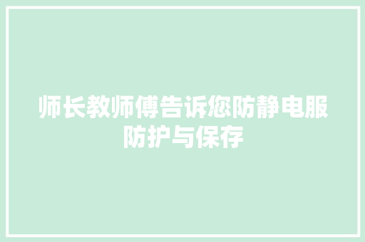 师长教师傅告诉您防静电服防护与保存