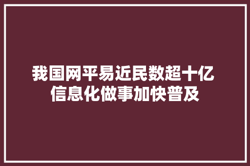 我国网平易近民数超十亿 信息化做事加快普及