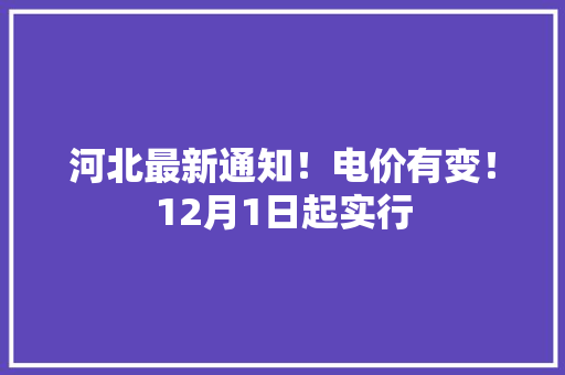 河北最新通知！电价有变！12月1日起实行