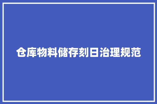 仓库物料储存刻日治理规范
