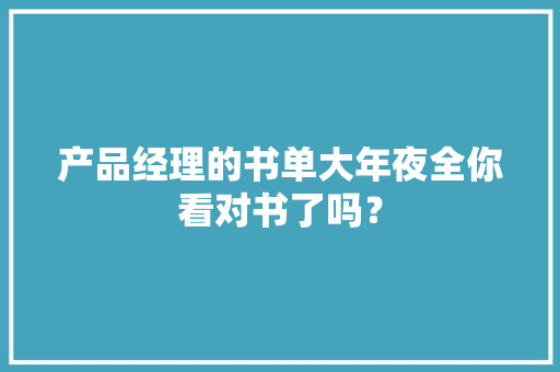 产品经理的书单大年夜全你看对书了吗？