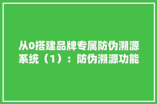 从0搭建品牌专属防伪溯源系统（1）：防伪溯源功能的实现,一码等于多少米。