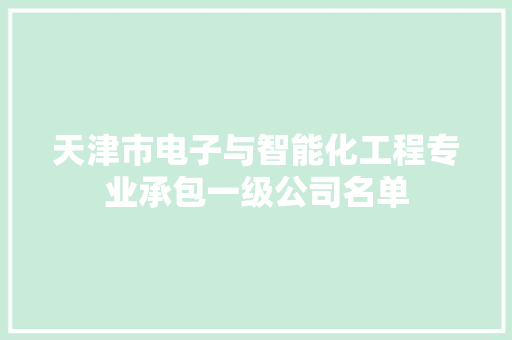 天津市电子与智能化工程专业承包一级公司名单,智能化系统包含哪些。