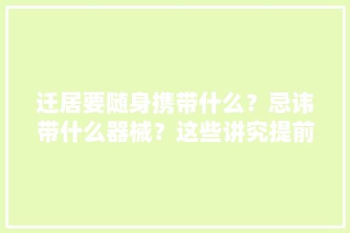 迁居要随身携带什么？忌讳带什么器械？这些讲究提前收藏
