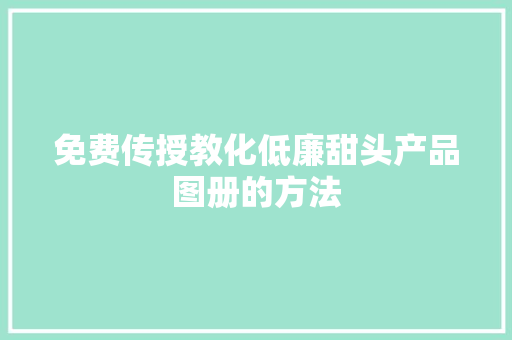 免费传授教化低廉甜头产品图册的方法,产品宣传片制作报价。