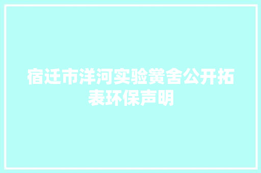 宿迁市洋河实验黉舍公开拓表环保声明