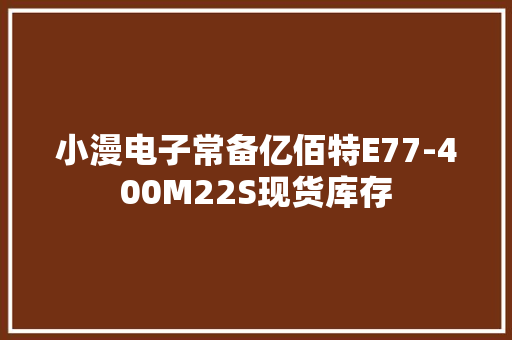 小漫电子常备亿佰特E77-400M22S现货库存 小漫电子常备亿佰特E77-400M22S现货库存 人工智能