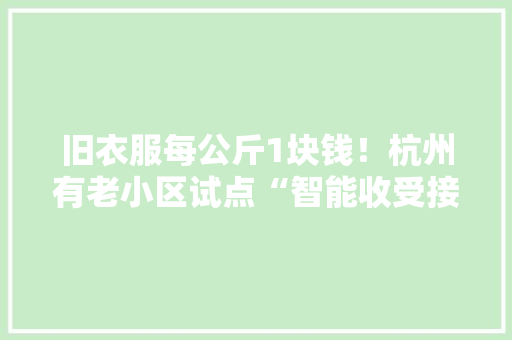 旧衣服每公斤1块钱！杭州有老小区试点“智能收受接收机”你以为值得推广吗？