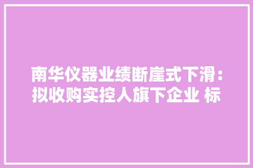 南华仪器业绩断崖式下滑：拟收购实控人旗下企业 标的资产自身盈利能力不强,净利润的计算公式是。