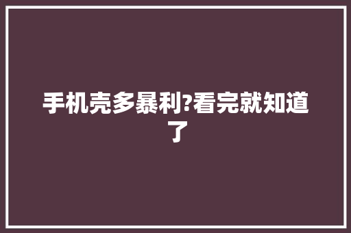 手机壳多暴利?看完就知道了