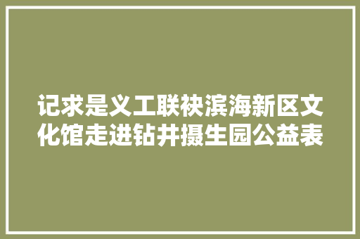 记求是义工联袂滨海新区文化馆走进钻井摄生园公益表演