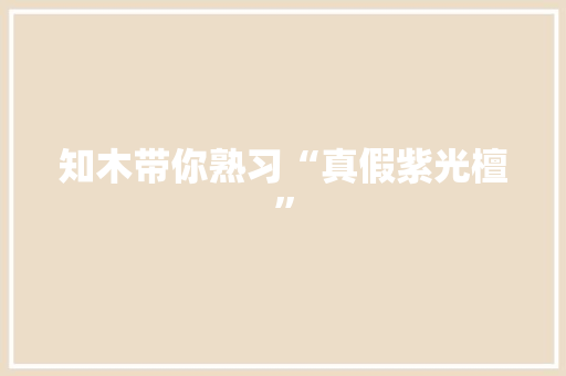 知木带你熟习“真假紫光檀”