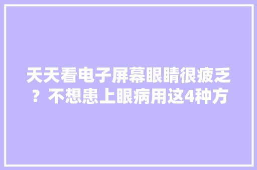 天天看电子屏幕眼睛很疲乏？不想患上眼病用这4种方法来缓解