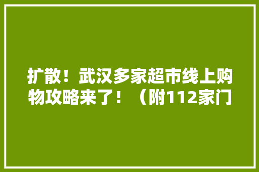 扩散！武汉多家超市线上购物攻略来了！（附112家门店团购电话）