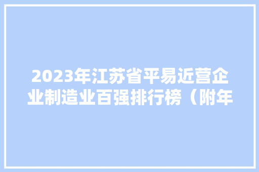 2023年江苏省平易近营企业制造业百强排行榜（附年榜TOP100详单）