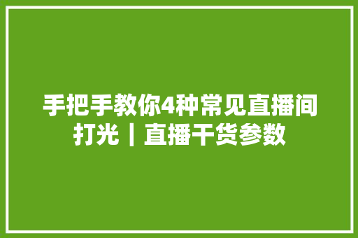 手把手教你4种常见直播间打光｜直播干货参数,亮度单位。