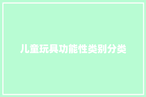 儿童玩具功能性类别分类,种别人的田荒自己地什么意思。