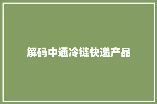 解码中通冷链快递产品