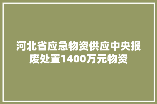 河北省应急物资供应中央报废处置1400万元物资 河北省应急物资供应中央报废处置1400万元物资 互联通信